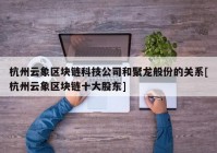 杭州云象区块链科技公司和聚龙般份的关系[杭州云象区块链十大股东]