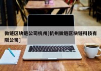 微链区块链公司杭州[杭州微链区块链科技有限公司]