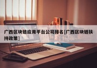 广西区块链应用平台公司排名[广西区块链扶持政策]