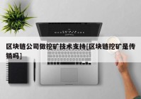 区块链公司做挖矿技术支持[区块链挖矿是传销吗]