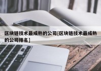 区块链技术最成熟的公司[区块链技术最成熟的公司排名]