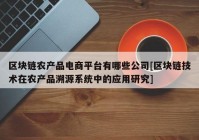 区块链农产品电商平台有哪些公司[区块链技术在农产品溯源系统中的应用研究]